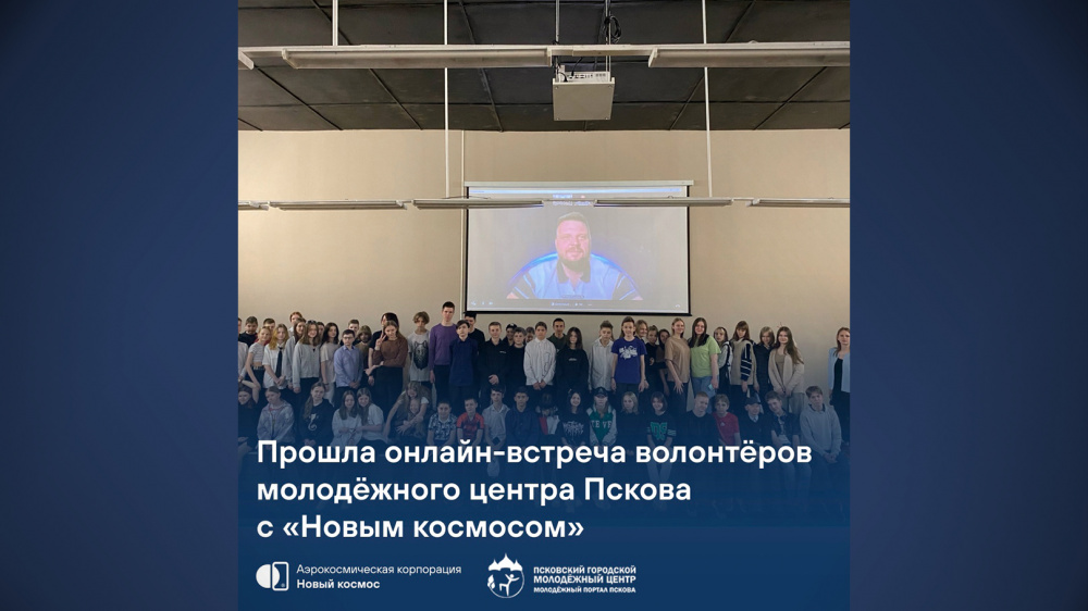 Прошла онлайн-встреча с волонтёрами молодёжного центра Пскова с «Новым космосом»